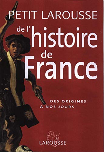 PETIT LAROUSSE DE L'HISTOIRE DE FRANCE - DES ORIGINES À NOS JOURS